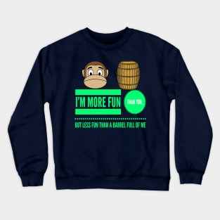 I'm More Fun Than You But Less Fun Than A Barrel Of Me Crewneck Sweatshirt